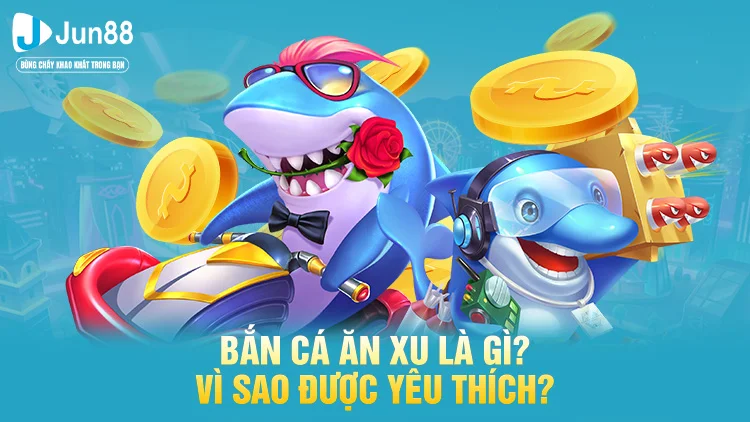 Bắn cá ăn xu: Đặc điểm và thông tin cơ bản