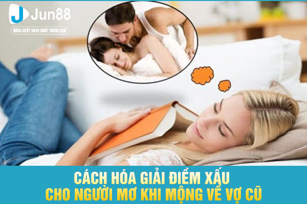 Cách hóa giải điềm xấu cho người mơ khi mộng về vợ cũ
