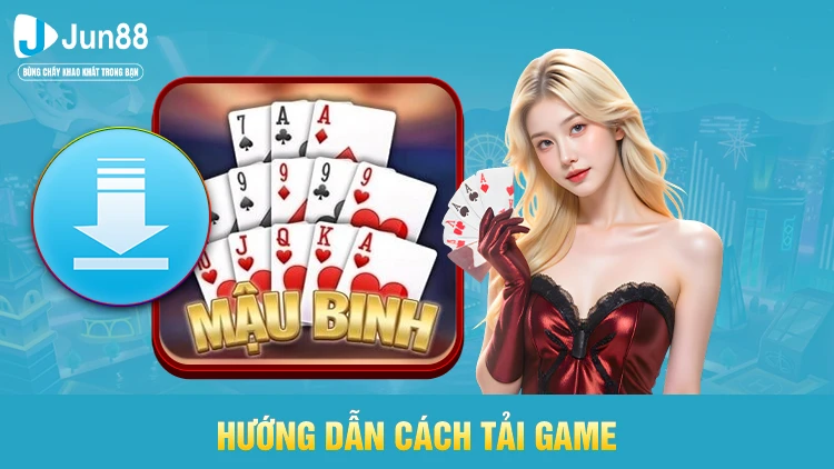 Hướng dẫn tải game Mậu Binh tại Jun88 đơn giản, nhanh chóng