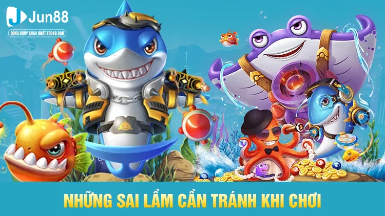 Những sai lầm cược thủ cần tránh khi chơi bắn cá nổ hũ