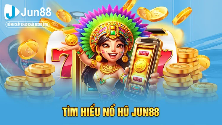 Tìm hiểu về nổ hũ Jun88
