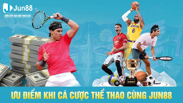 Ưu điểm khi tham gia cá cược tại nền tảng thể thao JUN88
