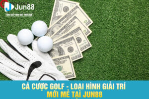 Cá Cược Golf - Loại Hình Giải Trí Mới Mẻ Tại JUN88