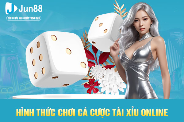 Hình thức chơi cá cược tài xỉu online