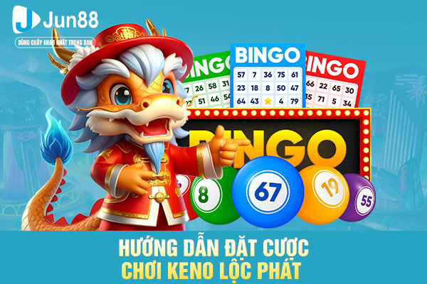 Hướng dẫn đặt cược chơi keno lộc phát