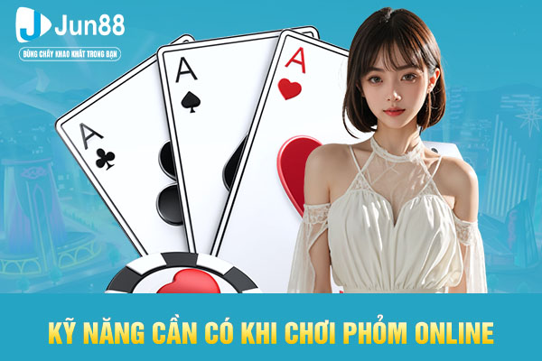 Kỹ năng cần có khi chơi phỏm online