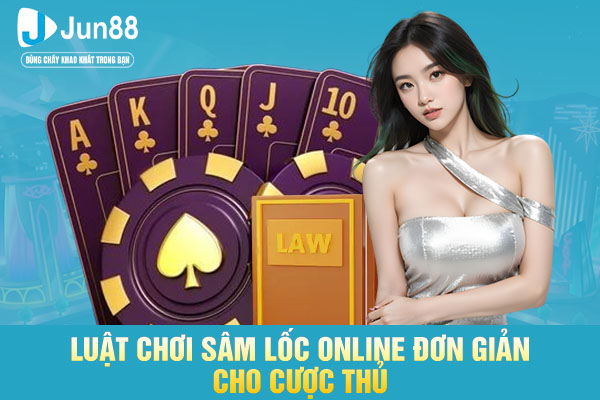 Luật chơi sâm lốc online đơn giản cho cược thủ