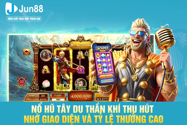 Nổ hũ tây du thần khí thu hút nhờ giao diện và tỷ lệ thưởng cao