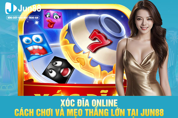 Xóc Đĩa Online - Cách Chơi Và Mẹo Thắng Lớn Tại JUN88