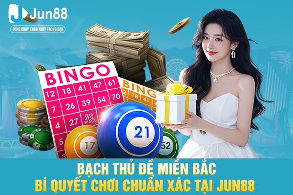 Bạch Thủ Đề Miền Bắc  Bí Quyết Chơi Chuẩn Xác Tại JUN88
