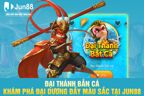 Đại Thánh Bắn Cá - Khám Phá Đại Dương Đầy Màu Sắc Tại JUN88