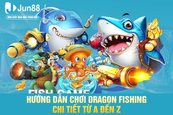 Hướng dẫn chơi Dragon Fishing chi tiết từ A đến Z