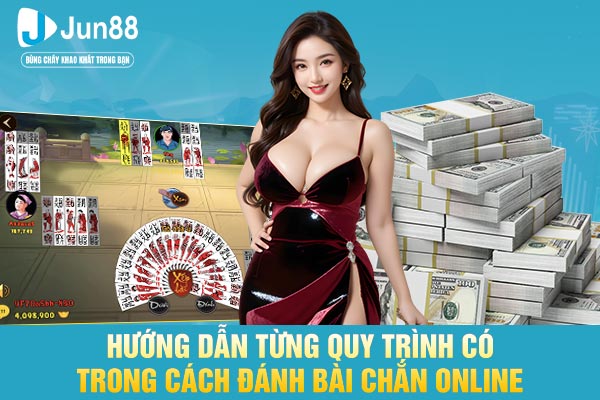 Hướng dẫn từng quy trình có trong cách đánh bài chắn online