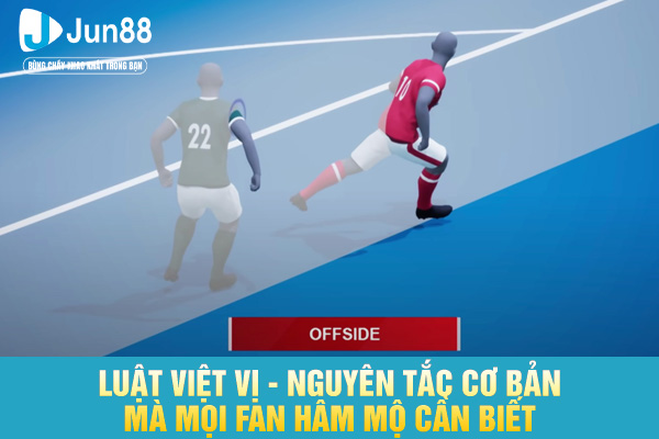 Luật việt vị - nguyên tắc cơ bản mà mọi fan hâm mộ cần biết