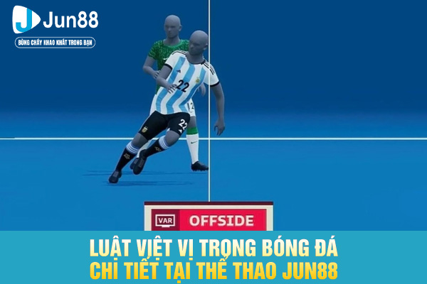 Luật Việt Vị Trong Bóng Đá Chi Tiết Tại Thể Thao JUN88