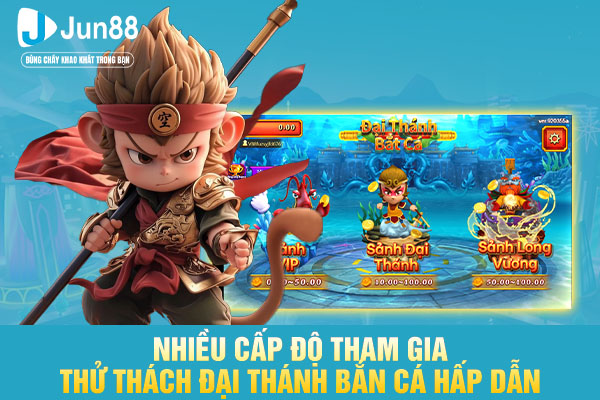 Nhiều cấp độ tham gia thử thách đại thánh bắn cá hấp dẫn