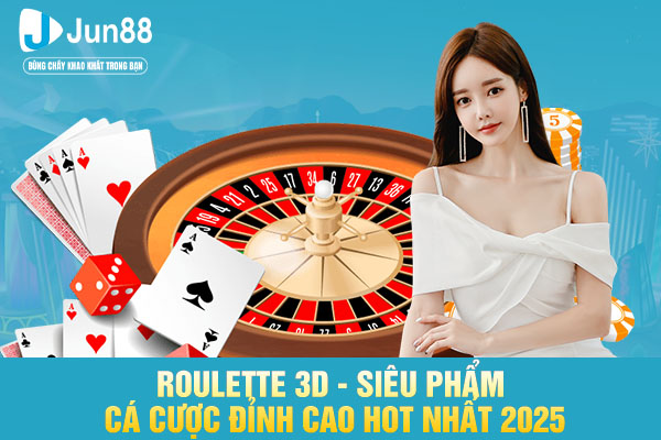 Roulette 3D - Siêu Phẩm Cá Cược Đỉnh Cao Hot Nhất 2025