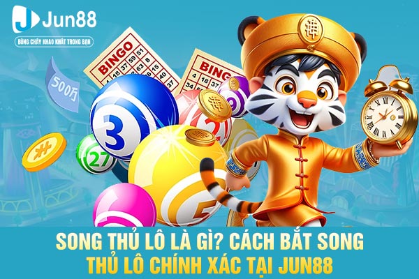 Song Thủ Lô Là Gì? Cách Bắt Song Thủ Lô Chính Xác Tại JUN88