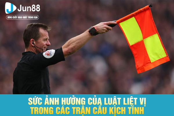 Sức ảnh hưởng của luật liệt vị trong các trận cầu kịch tính