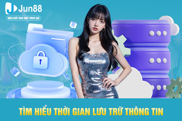 Tìm hiểu thời gian lưu trữ thông tin